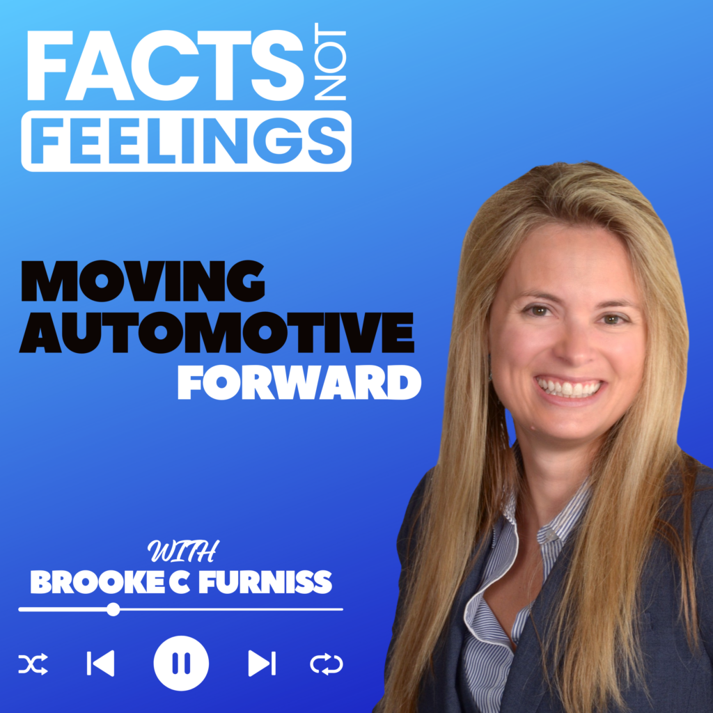 The image is a promotional graphic for an audio podcast. The background is a bright blue with white text at the top reading "FACTS NOT FEELINGS". Below this, in larger white letters, is the tagline "MOVING AUTOMOTIVE FORWARD". The central feature of the image is a smiling woman with long blonde hair. She is dressed professionally in a blue and white striped shirt and a blazer. Her name, "BROOKE C FURNISS", is featured at the bottom of the image, indicating she is the host of the podcast. Overlaying her image are stylized podcast control icons such as play, pause, forward, and backward, suggesting that the graphic is meant to represent a podcast interface. The overall design suggests a focus on logical discussions within the automotive industry, with an emphasis on progress and innovation.